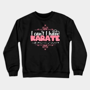 I Can't I Have Karate - Cute Karate product Crewneck Sweatshirt